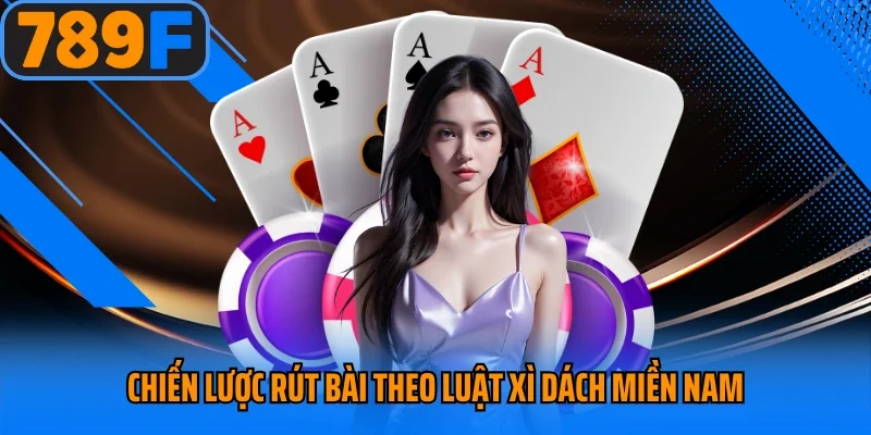 Chiến lược rút bài theo luật xì dách miền Nam