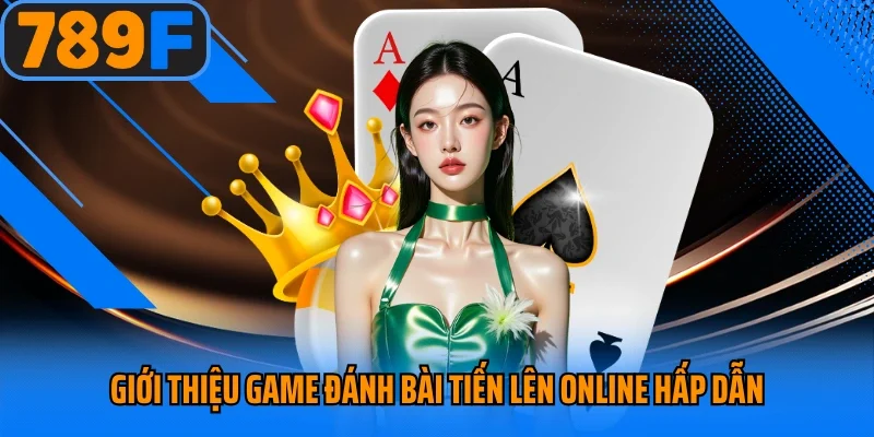 Giới thiệu game đánh bài tiến lên online hấp dẫn