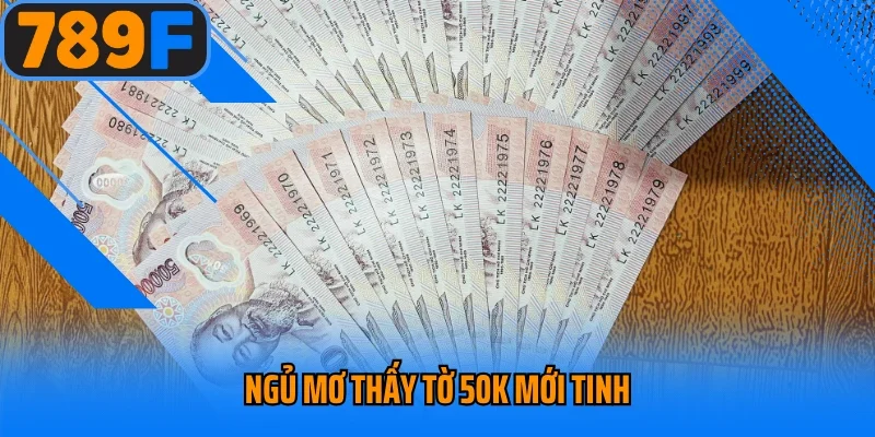 Ngủ mơ thấy tờ 50k mới tinh