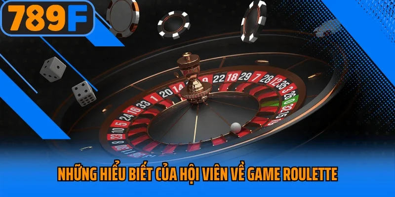 Những hiểu biết của hội viên về game roulette